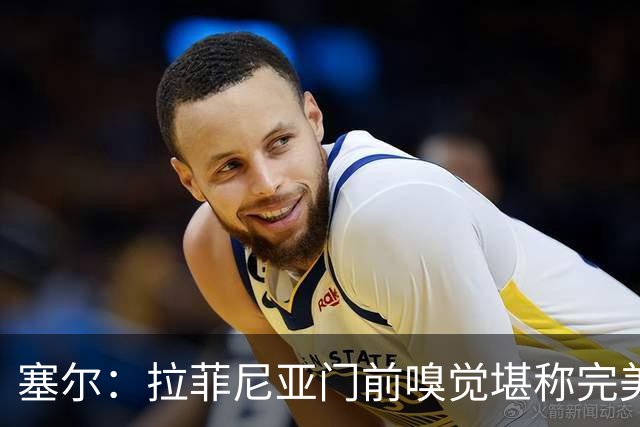 塞尔：拉菲尼亚门前嗅觉堪称完美，未进金球奖候选反而成为动力